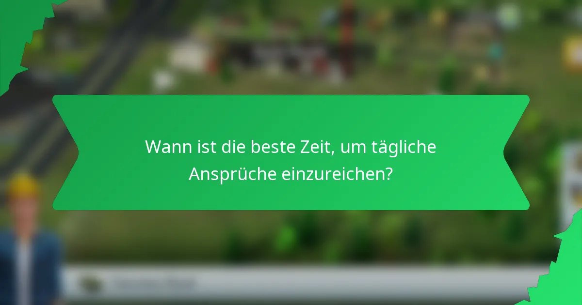 Wann ist die beste Zeit, um tägliche Ansprüche einzureichen?