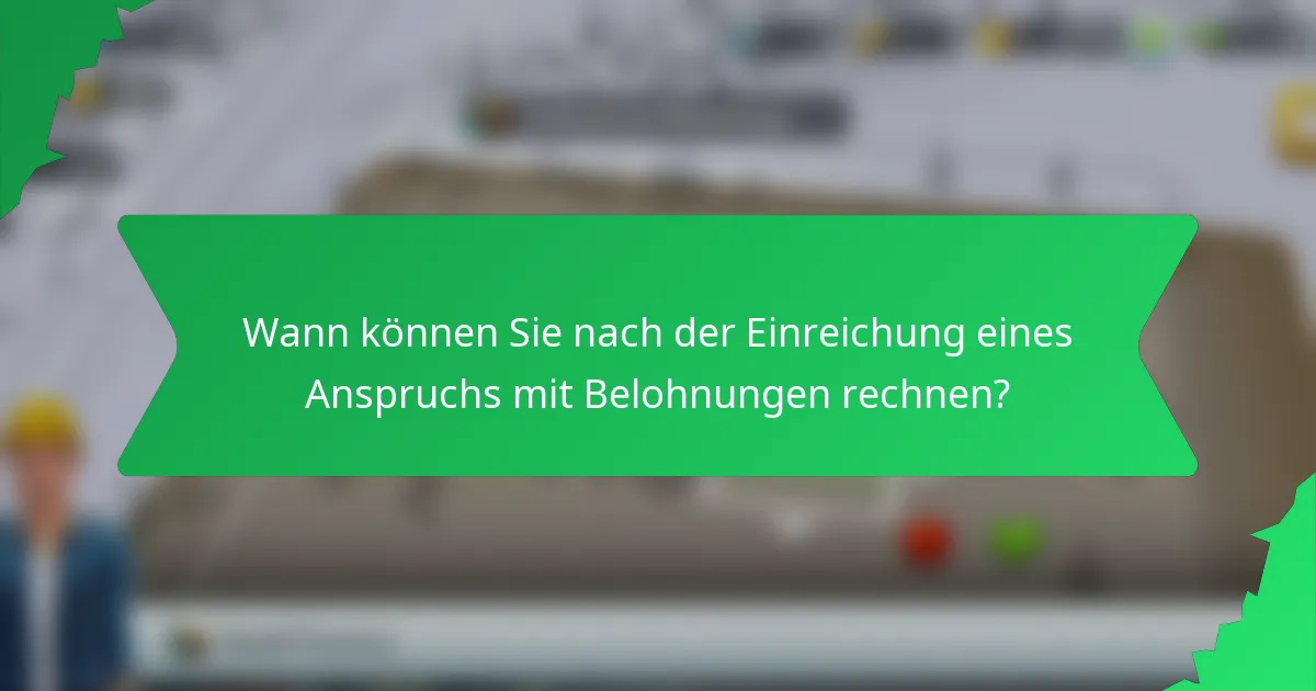 Wann können Sie nach der Einreichung eines Anspruchs mit Belohnungen rechnen?