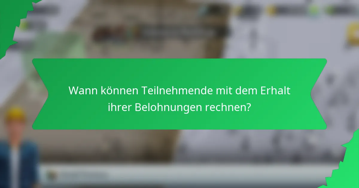 Wann können Teilnehmende mit dem Erhalt ihrer Belohnungen rechnen?