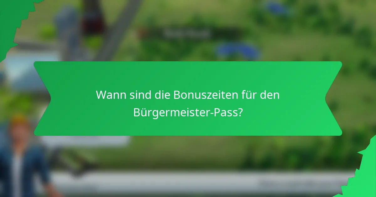 Wann sind die Bonuszeiten für den Bürgermeister-Pass?