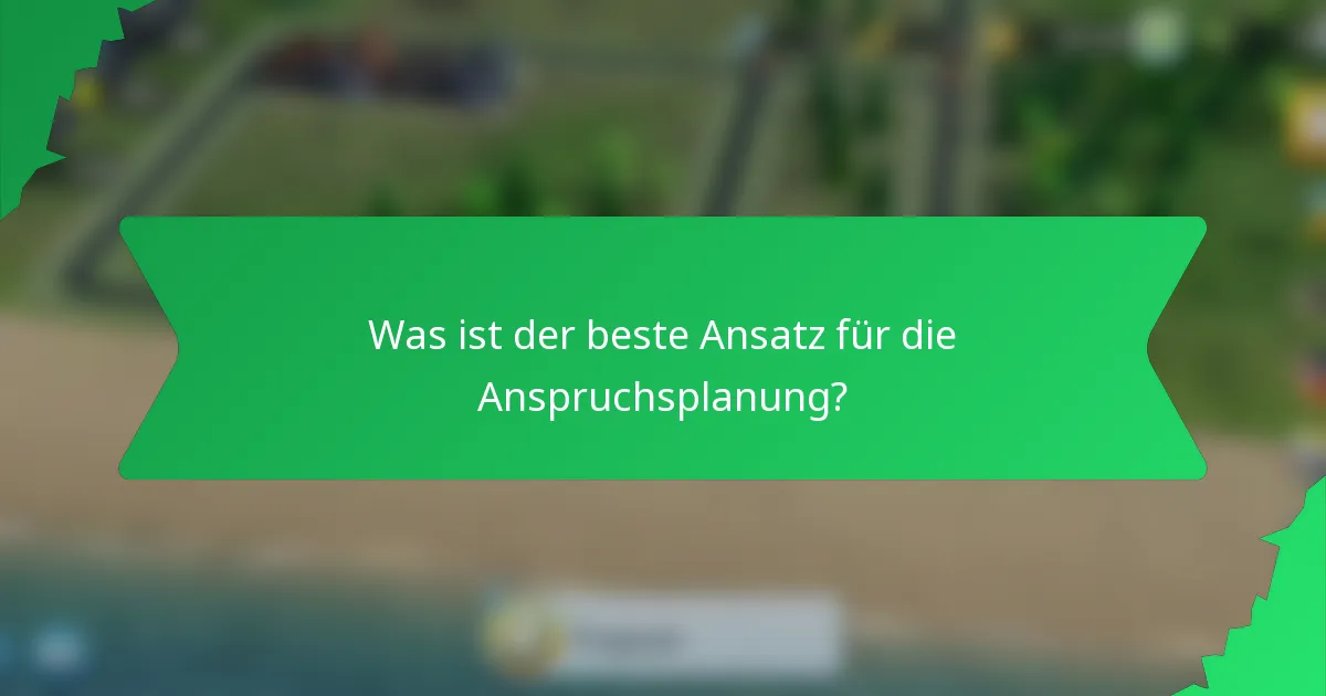 Was ist der beste Ansatz für die Anspruchsplanung?