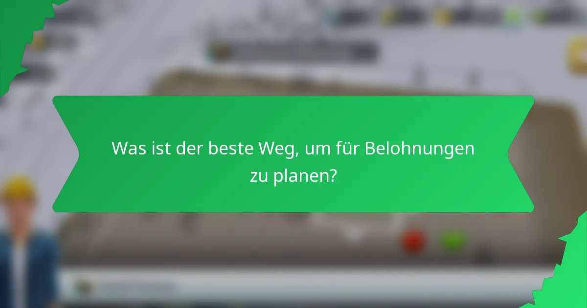 Was ist der beste Weg, um für Belohnungen zu planen?
