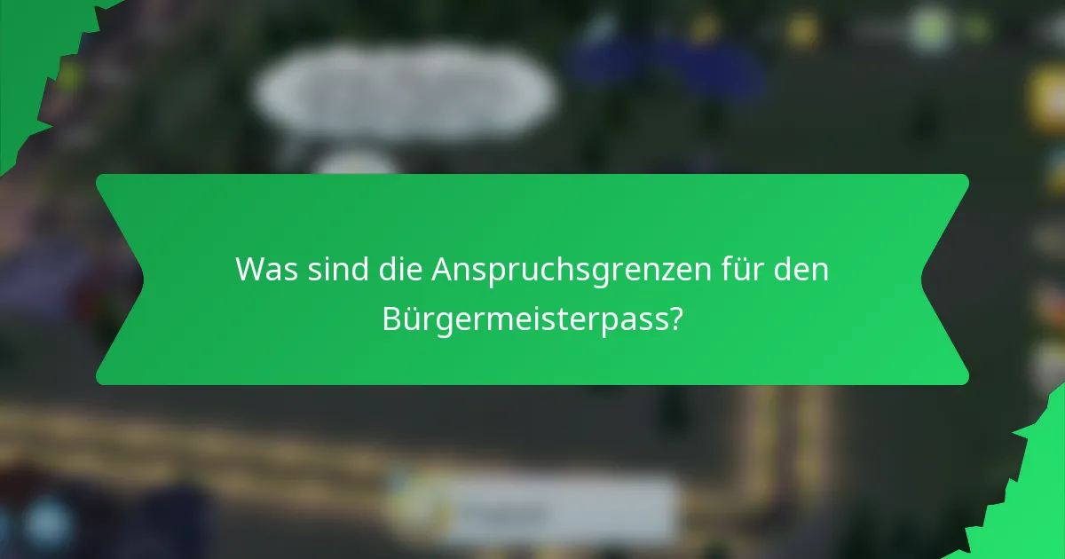 Was sind die Anspruchsgrenzen für den Bürgermeisterpass?
