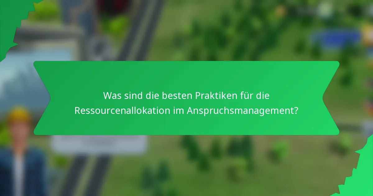Was sind die besten Praktiken für die Ressourcenallokation im Anspruchsmanagement?