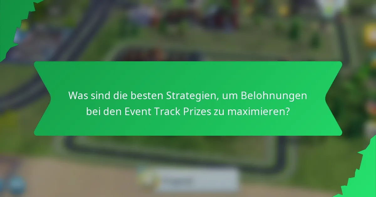 Was sind die besten Strategien, um Belohnungen bei den Event Track Prizes zu maximieren?