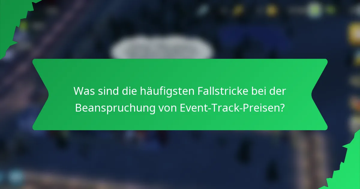Was sind die häufigsten Fallstricke bei der Beanspruchung von Event-Track-Preisen?