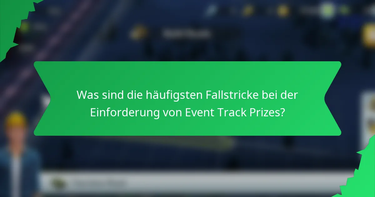 Was sind die häufigsten Fallstricke bei der Einforderung von Event Track Prizes?