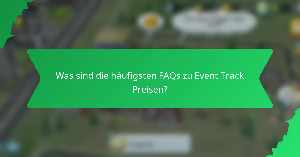 Was sind die häufigsten FAQs zu Event Track Preisen?