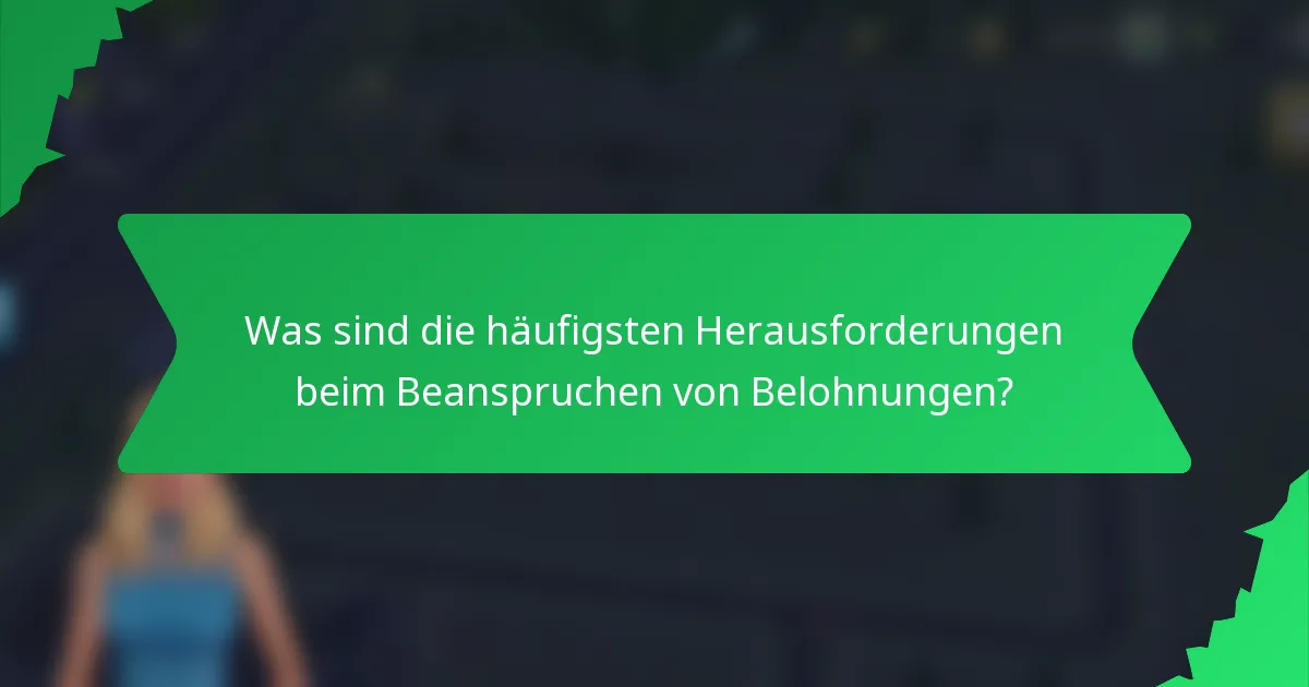 Was sind die häufigsten Herausforderungen beim Beanspruchen von Belohnungen?