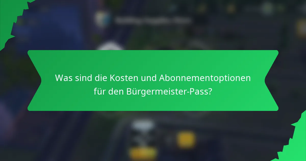 Was sind die Kosten und Abonnementoptionen für den Bürgermeister-Pass?
