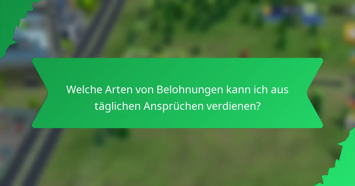 Welche Arten von Belohnungen kann ich aus täglichen Ansprüchen verdienen?