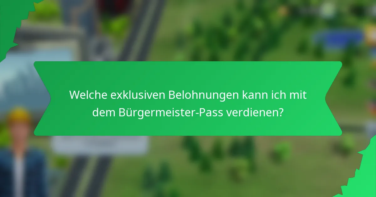 Welche exklusiven Belohnungen kann ich mit dem Bürgermeister-Pass verdienen?