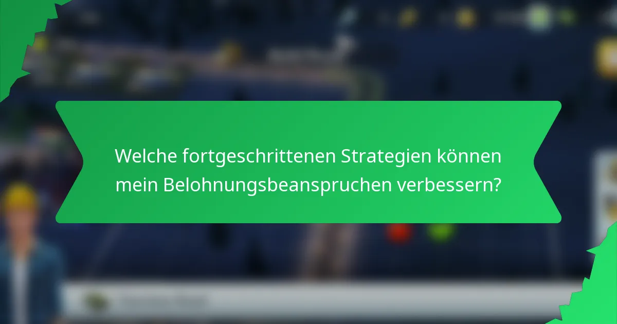 Welche fortgeschrittenen Strategien können mein Belohnungsbeanspruchen verbessern?