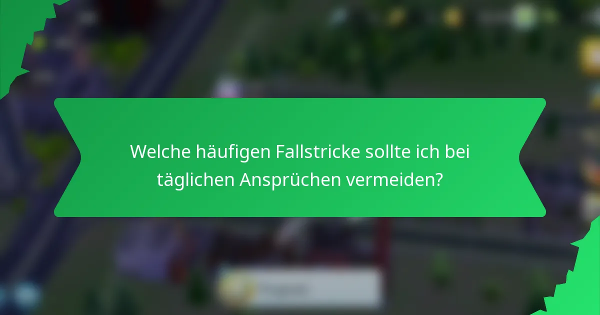 Welche häufigen Fallstricke sollte ich bei täglichen Ansprüchen vermeiden?