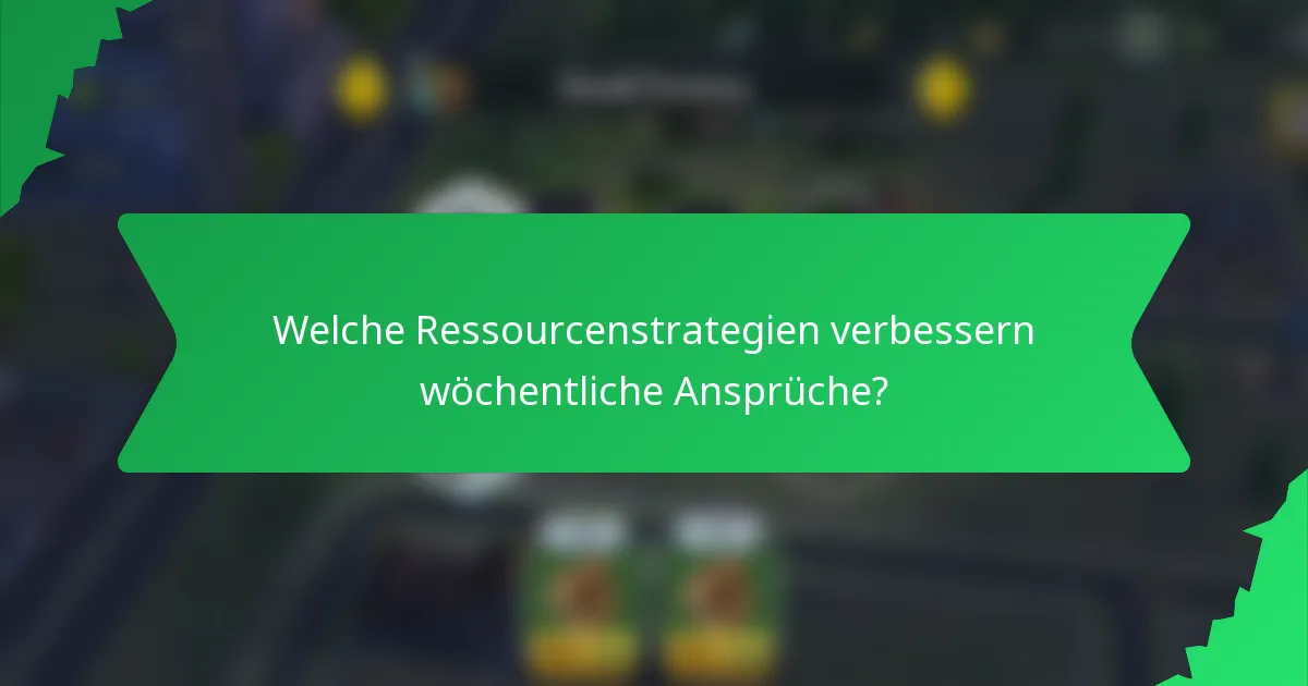 Welche Ressourcenstrategien verbessern wöchentliche Ansprüche?