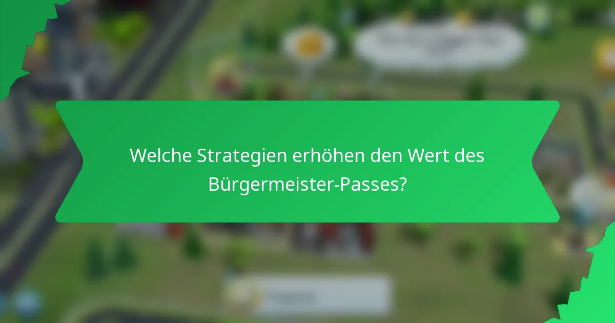 Welche Strategien erhöhen den Wert des Bürgermeister-Passes?