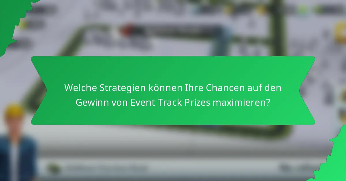 Welche Strategien können Ihre Chancen auf den Gewinn von Event Track Prizes maximieren?