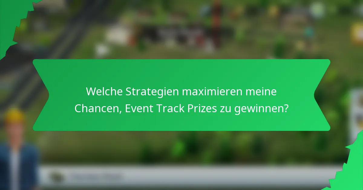 Welche Strategien maximieren meine Chancen, Event Track Prizes zu gewinnen?