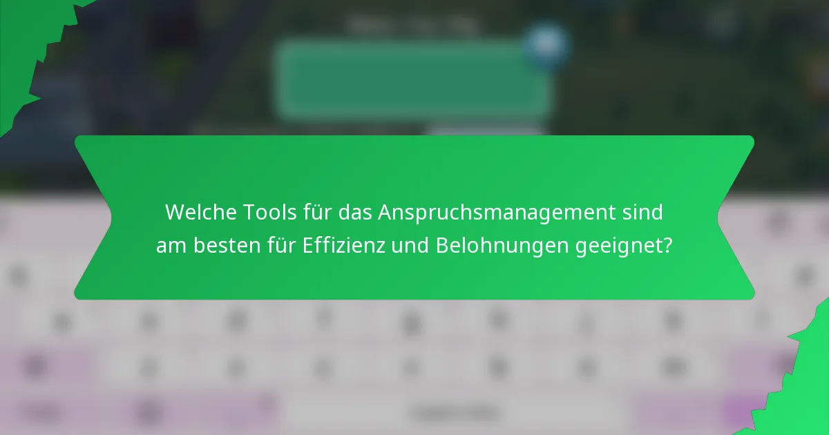 Welche Tools für das Anspruchsmanagement sind am besten für Effizienz und Belohnungen geeignet?