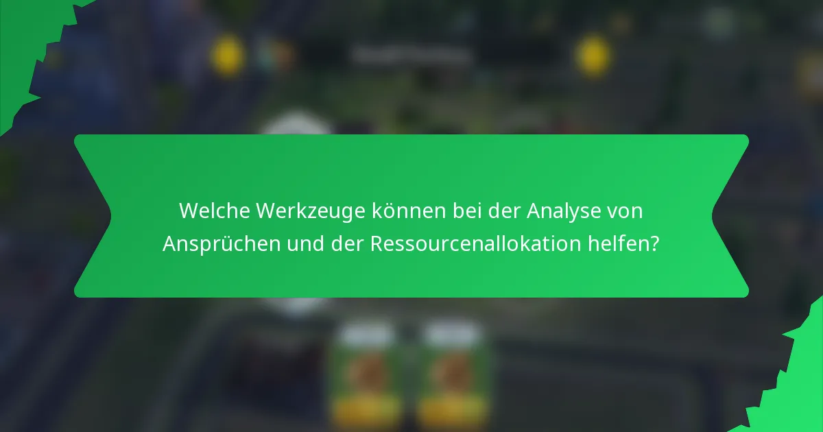 Welche Werkzeuge können bei der Analyse von Ansprüchen und der Ressourcenallokation helfen?
