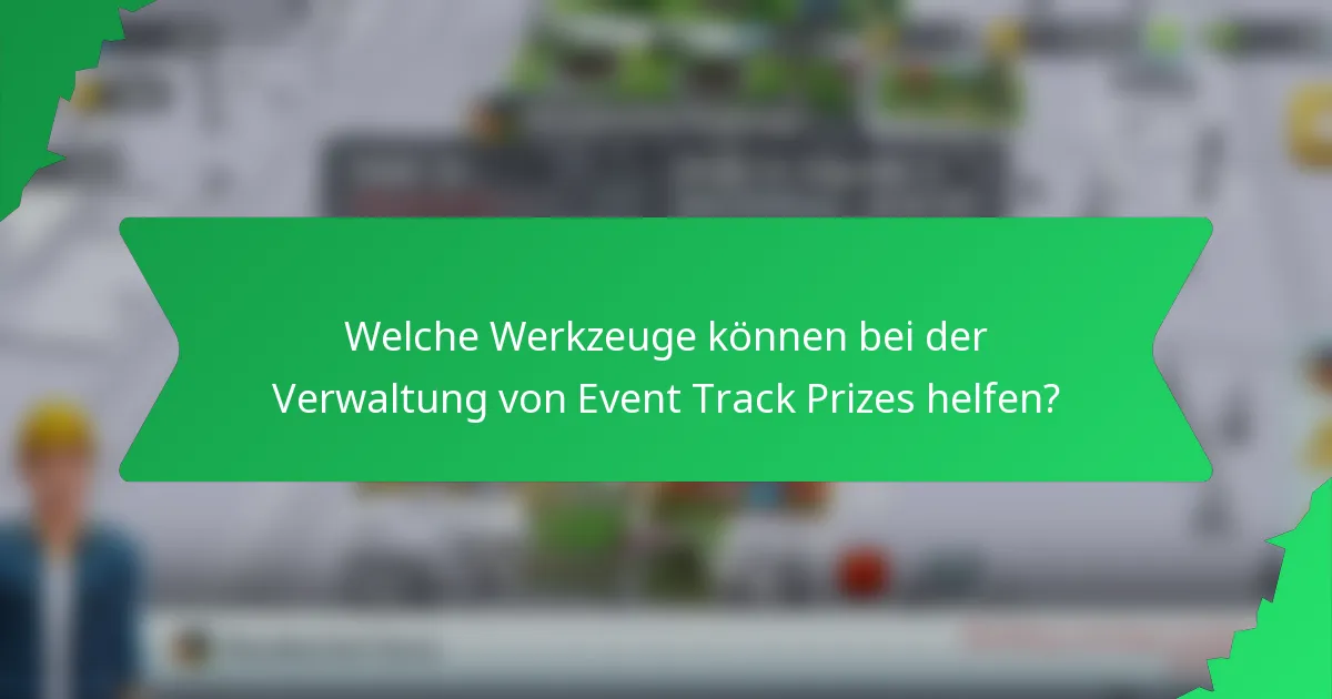 Welche Werkzeuge können bei der Verwaltung von Event Track Prizes helfen?