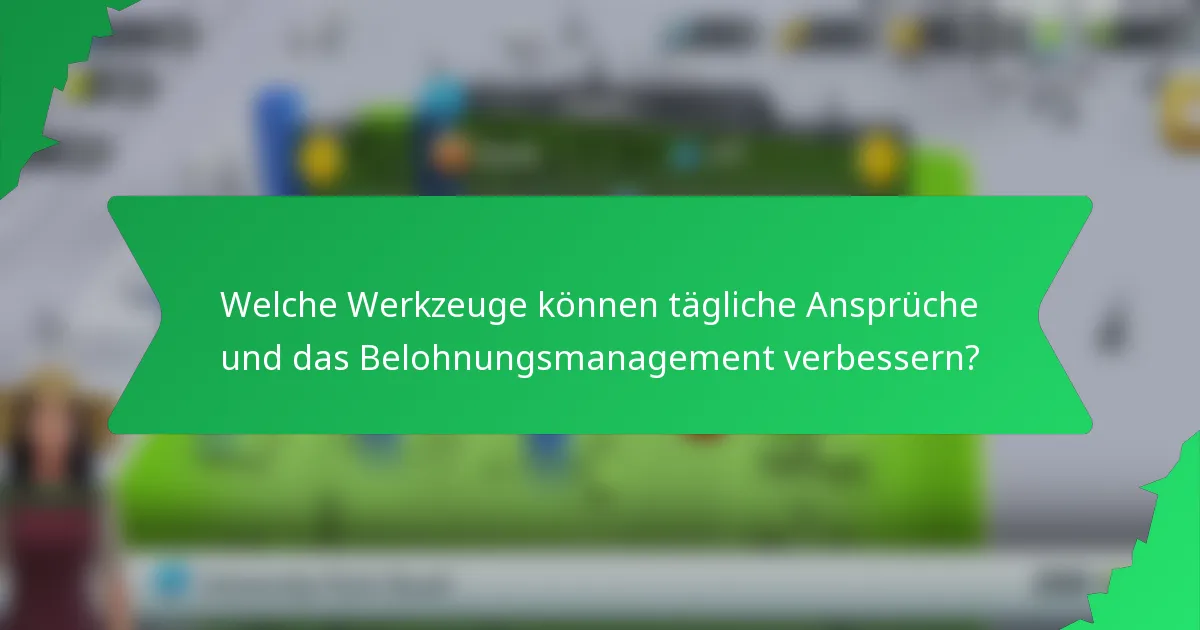 Welche Werkzeuge können tägliche Ansprüche und das Belohnungsmanagement verbessern?
