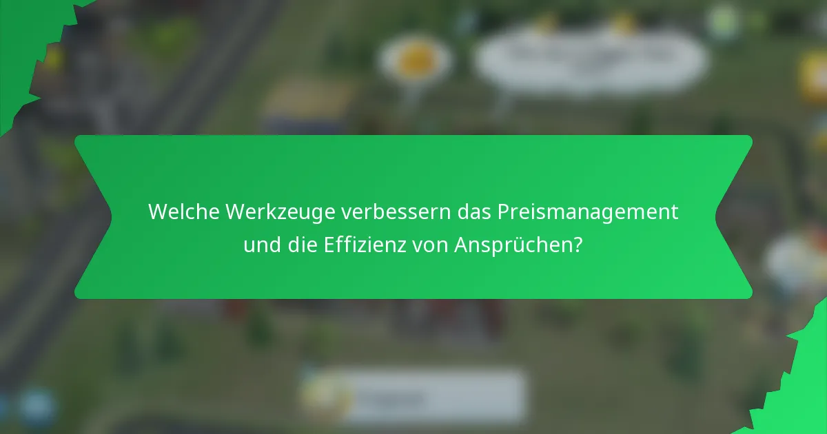 Welche Werkzeuge verbessern das Preismanagement und die Effizienz von Ansprüchen?