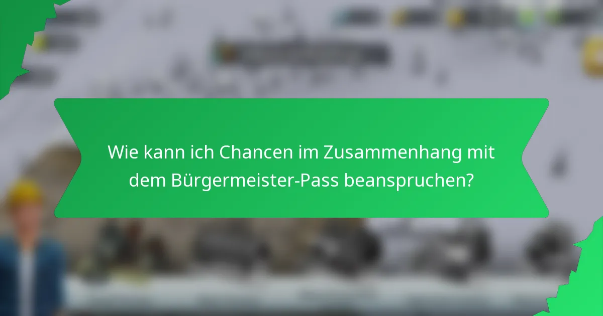 Wie kann ich Chancen im Zusammenhang mit dem Bürgermeister-Pass beanspruchen?