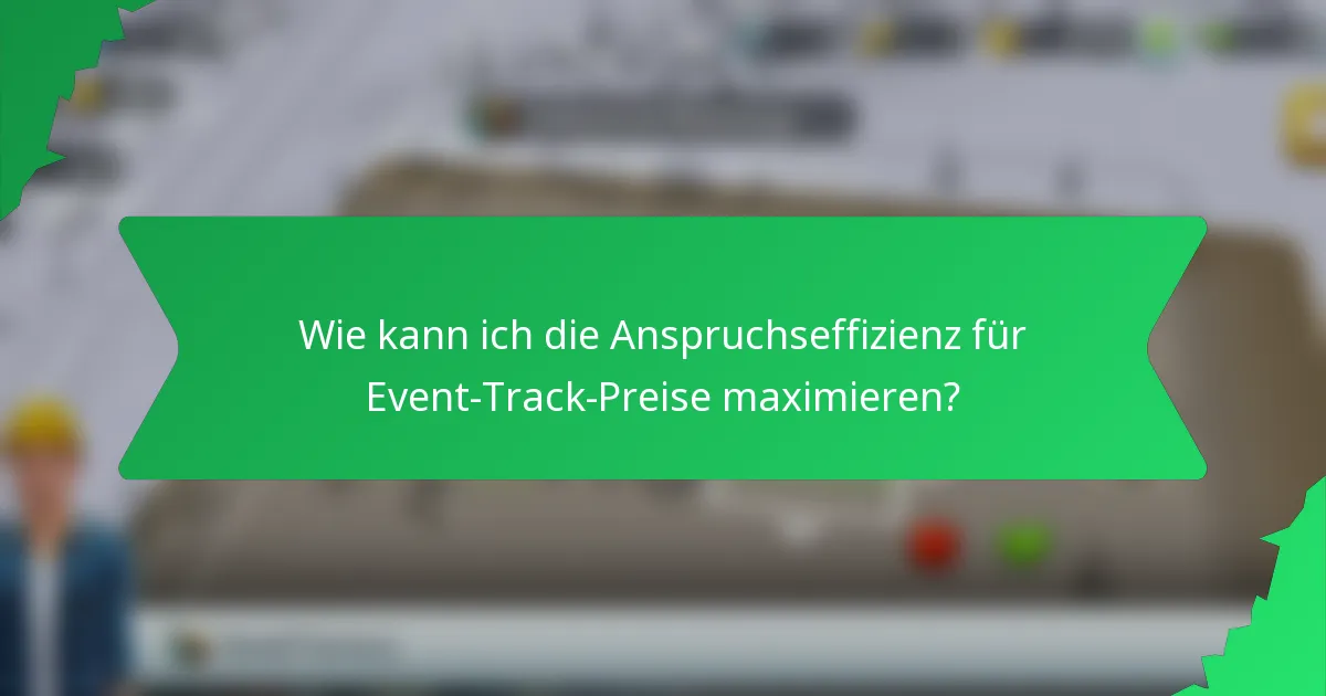 Wie kann ich die Anspruchseffizienz für Event-Track-Preise maximieren?