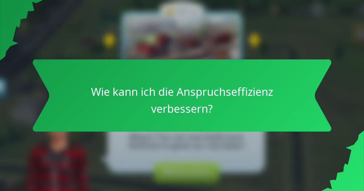 Wie kann ich die Anspruchseffizienz verbessern?