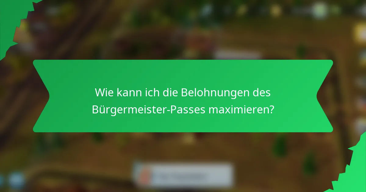 Wie kann ich die Belohnungen des Bürgermeister-Passes maximieren?