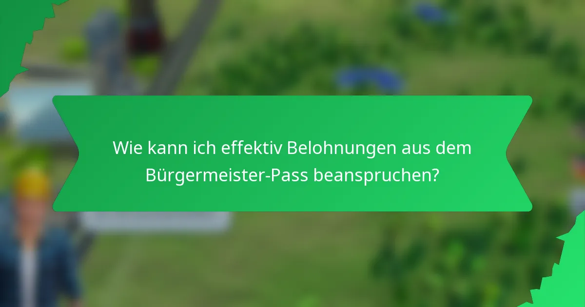 Wie kann ich effektiv Belohnungen aus dem Bürgermeister-Pass beanspruchen?