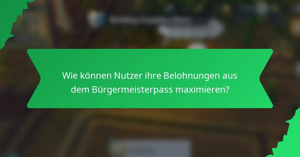 Wie können Nutzer ihre Belohnungen aus dem Bürgermeisterpass maximieren?