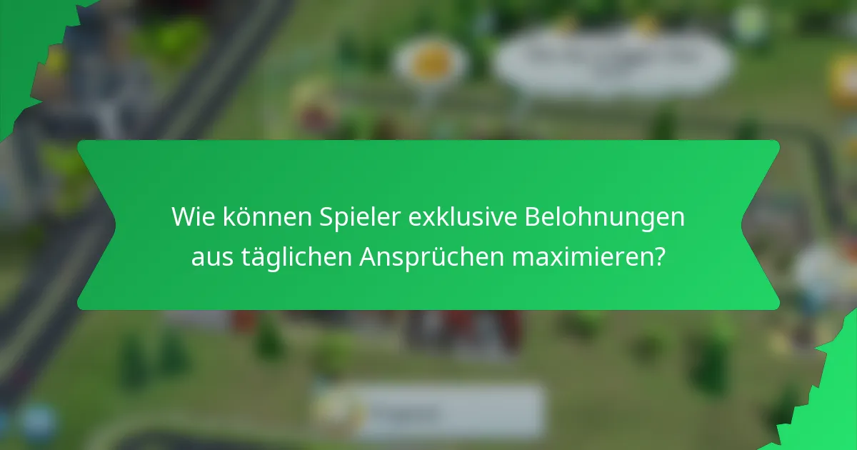 Wie können Spieler exklusive Belohnungen aus täglichen Ansprüchen maximieren?