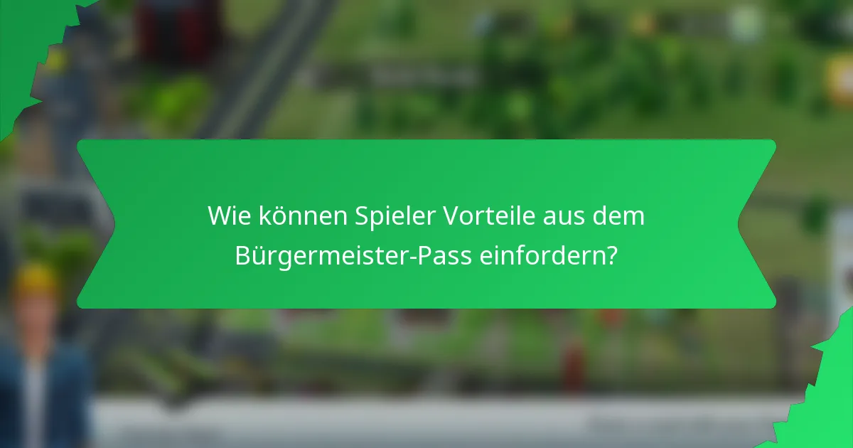 Wie können Spieler Vorteile aus dem Bürgermeister-Pass einfordern?