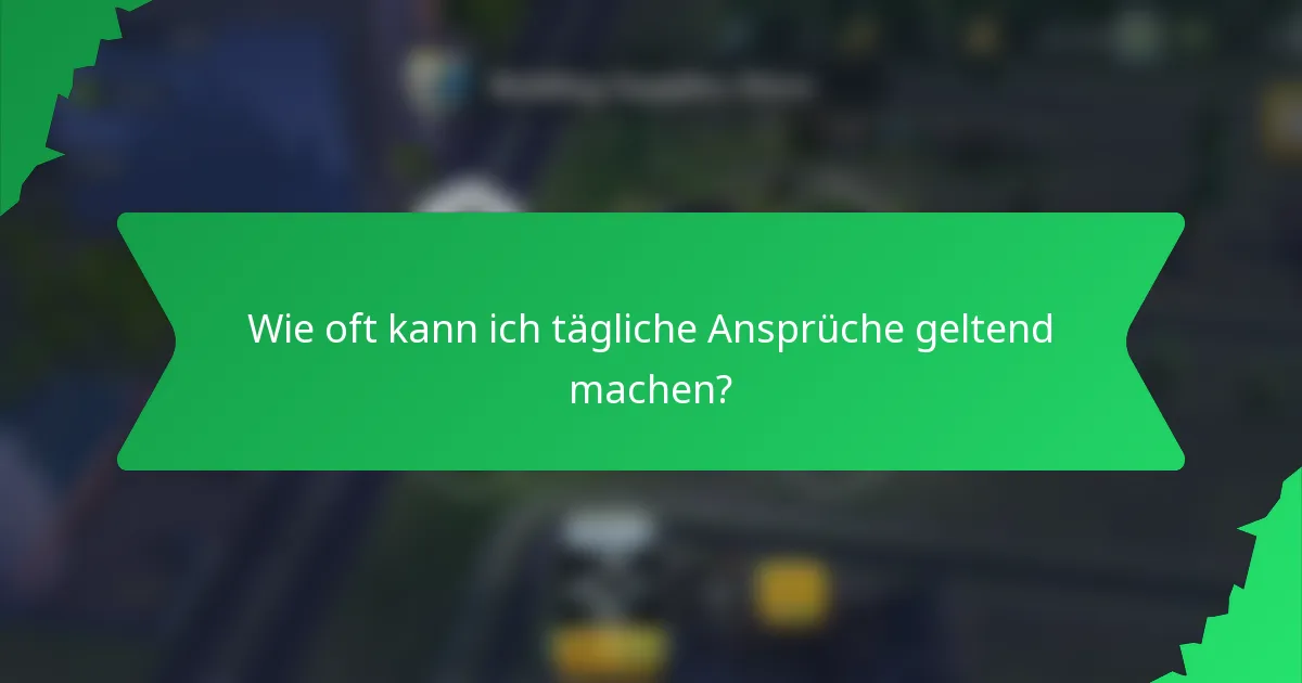 Wie oft kann ich tägliche Ansprüche geltend machen?