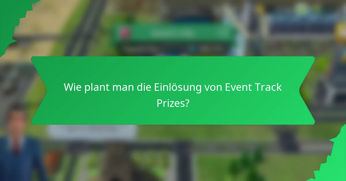 Wie plant man die Einlösung von Event Track Prizes?