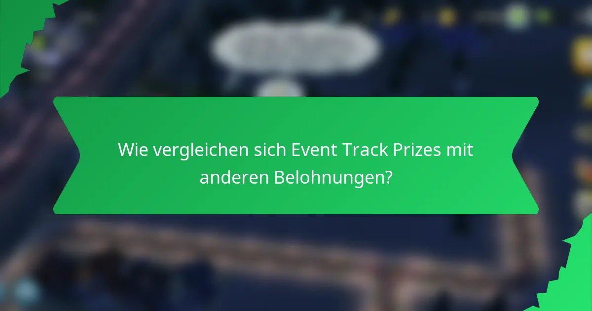 Wie vergleichen sich Event Track Prizes mit anderen Belohnungen?